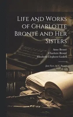 Elizabeth Cleghorn Gaskell, Charlotte Brontë, Patrick Brontë - Life and Works of Charlotte Brontë and Her Sisters, Inbunden. Tillgänglighet: Tillfälligt slut