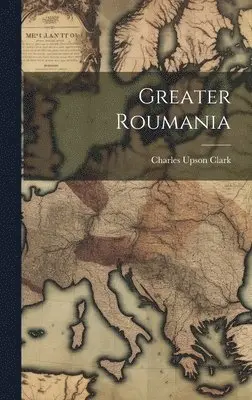 Charles Upson Clark - Greater Roumania, Inbunden. Tillgänglighet: Lägg i varukorg