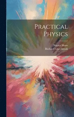 Richard Glazebrook, Napier Shaw - Practical Physics, Inbunden. Tillgänglighet: Lägg i varukorg