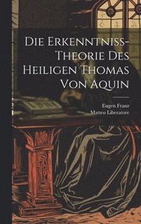 Erkenntniss-Theorie Des Heiligen Thomas Von Aquin