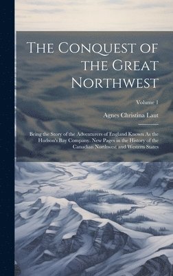 Agnes Christina Laut - Conquest of the Great Northwest, Inbunden