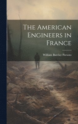 William Barclay Parsons - American Engineers in France, Inbunden. Tillgänglighet: Lägg i varukorg