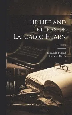 Lafcadio Hearn, Elizabeth Bisland - Life and Letters of Lafcadio Hearn; Volume 2, Inbunden. Tillgänglighet: Lägg i varukorg