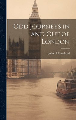 John Hollingshead - Odd Journeys in and Out of London, Inbunden