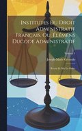 Institutes Du Droit Administratif Français, Ou, Élémens Ducode Administratif: Réunis Et Mis En Ordre; Volume 3