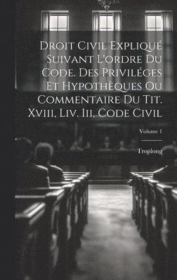 Troplong - Droit Civil Expliqué Suivant L'ordre Du Code. Des Priviléges Et Hypothèques Ou Commentaire Du Tit. Xviii, Liv. Iii, Code Civil; Volume 1, Inbunden. Tillgänglighet: Lägg i varukorg