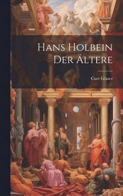 Curt Glaser - Hans Holbein Der Ältere, Inbunden. Tillgänglighet: Lägg i varukorg