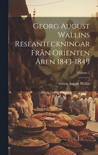 Georg August Wallins Reseanteckningar Frn Orienten ren 1843-1849; Volume 2