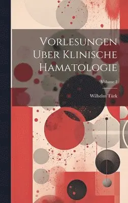 Wilhelm Türk - Vorlesungen Uber Klinische Hamatologie; Volume 1, Inbunden. Tillgänglighet: Lägg i varukorg