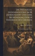 Preussiche Seidenindustrie Im 18. Jahrhundert Und Ihre Begründung Durch Friedrich Den Grossen