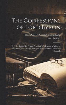 Baron George Gordon Byron Byron, Lewis Bettany - Confessions of Lord Byron, Inbunden