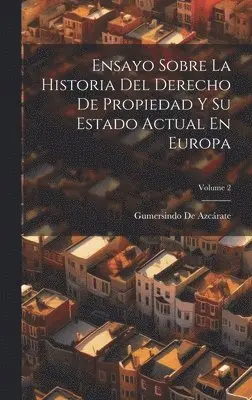 Gumersindo de Azcárate - Ensayo Sobre La Historia Del Derecho De Propiedad Y Su Estado Actual En Europa; Volume 2, Inbunden. Tillgänglighet: Lägg i varukorg