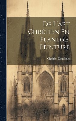 De L'art Chrétien En Flandre. Peinture