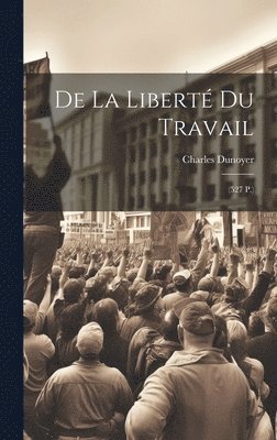 Charles Dunoyer - De La Liberté Du Travail, Inbunden