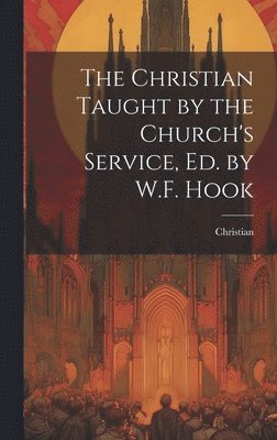 Christian - Christian Taught by the Church's Service, Ed. by W.F. Hook, Inbunden