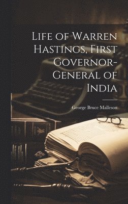 George Bruce Malleson - Life of Warren Hastings, First Governor-General of India, Inbunden