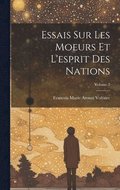 Essais Sur Les Moeurs Et L'esprit Des Nations; Volume 2