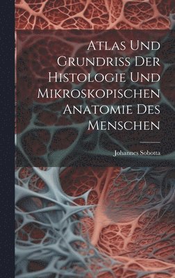 Johannes Sobotta - Atlas Und Grundriss Der Histologie Und Mikroskopischen Anatomie Des Menschen, Inbunden