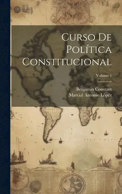 Benjamin Constant, Marcial Antonio López - Curso De Política Constitucional; Volume 1, Inbunden. Tillgänglighet: Lägg i varukorg