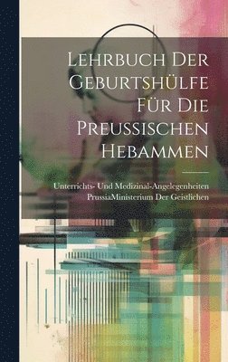 Lehrbuch Der Geburtshülfe Für Die Preussischen Hebammen