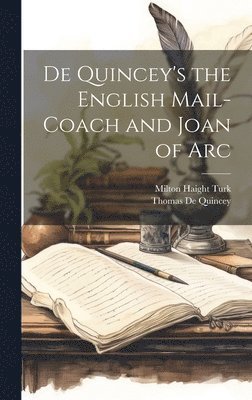 Milton Haight Turk, Thomas de Quincey - De Quincey's the English Mail-Coach and Joan of Arc, Inbunden. Tillgänglighet: Lägg i varukorg
