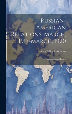 Foreign Policy Association - Russian-American Relations, March, 1917-March, 1920, Inbunden
