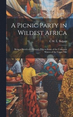 C W L Bulpett - Picnic Party in Wildest Africa, Inbunden