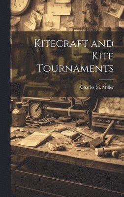 Charles M Miller - Kitecraft and Kite Tournaments, Inbunden. Tillgänglighet: Lägg i varukorg