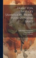 Franz Von Baader's S�mmtliche Werke. FUENFZEHNTER BAND