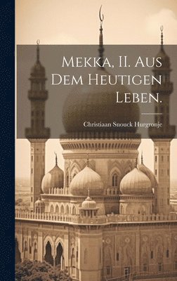 Christiaan Snouck Hurgronje - Mekka, II. Aus dem heutigen Leben., Inbunden