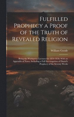 William Goode - Fulfilled Prophecy a Proof of the Truth of Revealed Religion, Inbunden