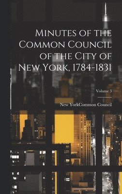 Minutes of the Common Council of the City of New York, 1784-1831; Volume 3