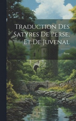 Perse - Traduction Des Satyres De Perse, Et De Juvenal, Inbunden