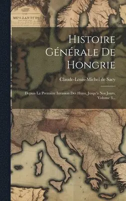 Claude-Louis-Michel De Sacy - Histoire Générale De Hongrie, Inbunden. Tillgänglighet: Lägg i varukorg