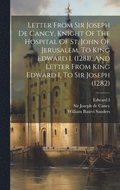 Letter From Sir Joseph De Cancy, Knight Of The Hospital Of St. John Of Jerusalem, To King Edward I. (1281), And Letter From King Edward I, To Sir Joseph (1282)