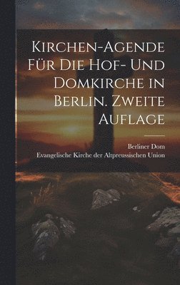 Berliner Dom - Kirchen-Agende für die Hof- und Domkirche in Berlin. Zweite Auflage, Inbunden