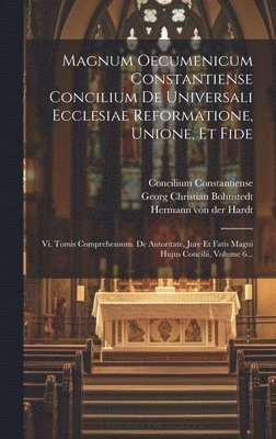 Magnum Oecumenicum Constantiense Concilium De Universali Ecclesiae Reformatione, Unione, Et Fide, Inbunden