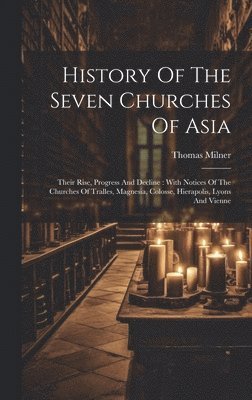 Thomas Milner - History Of The Seven Churches Of Asia, Inbunden. Tillgänglighet: Lägg i varukorg