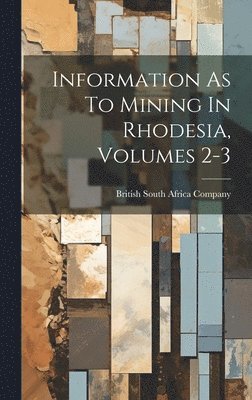 British South Africa Company - Information As To Mining In Rhodesia, Volumes 2-3, Inbunden