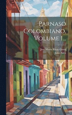 Julio Añez, José María Rivas Groot - Parnaso Colombiano, Volume 1..., Inbunden