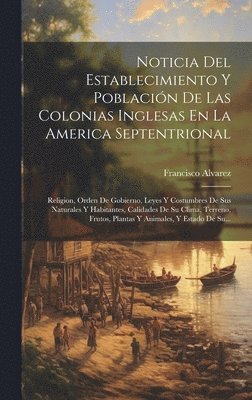 Francisco Alvarez - Noticia Del Establecimiento Y Población De Las Colonias Inglesas En La America Septentrional, Inbunden