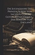 Jugendjahre des Prinzen Albert von Sachsen-Coburg-Gotha, Prinzgemahls der K�nigin von England.