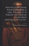 Nouvelle Mthode Pour Apprendre  Lire,  crire Et  Parler Une Langue En Six Mois Applique Au Latin...