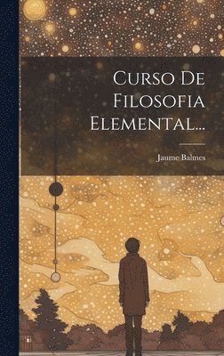 Jaume Balmes - Curso De Filosofia Elemental..., Inbunden