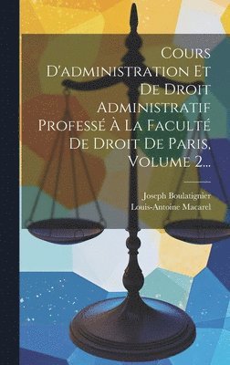 Louis-Antoine Macarel, Joseph Boulatignier - Cours D'administration Et De Droit Administratif Professé À La Faculté De Droit De Paris, Volume 2..., Inbunden. Tillgänglighet: Lägg i varukorg