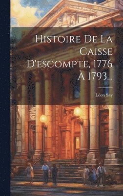 Léon Say - Histoire De La Caisse D'escompte, 1776 À 1793..., Inbunden. Tillgänglighet: Lägg i varukorg