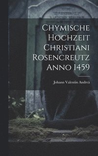 Chymische Hochzeit Christiani Rosencreutz Anno 1459
