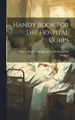 United States Navy Dept Bureau of M - Handy Book For The Hospital Corps, Inbunden. Tillgänglighet: Lägg i varukorg