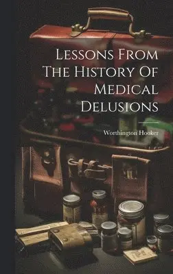 Worthington Hooker - Lessons From The History Of Medical Delusions, Inbunden. Tillgänglighet: Lägg i varukorg