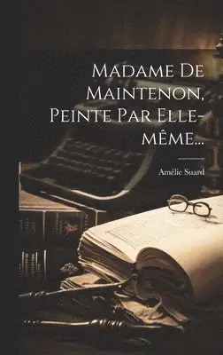 Amélie Suard - Madame De Maintenon, Peinte Par Elle-même..., Inbunden. Tillgänglighet: Lägg i varukorg